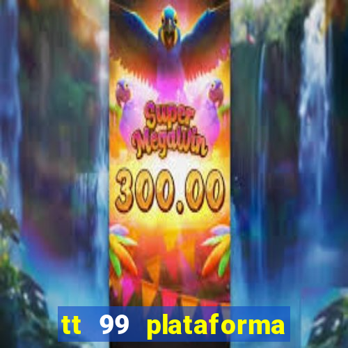 tt 99 plataforma de jogos